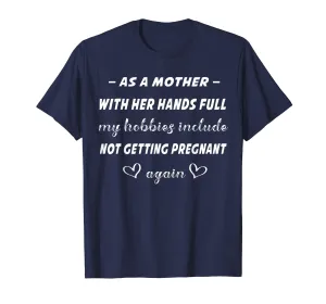 As A Mother shirt Hobbies Include not getting pregnant again