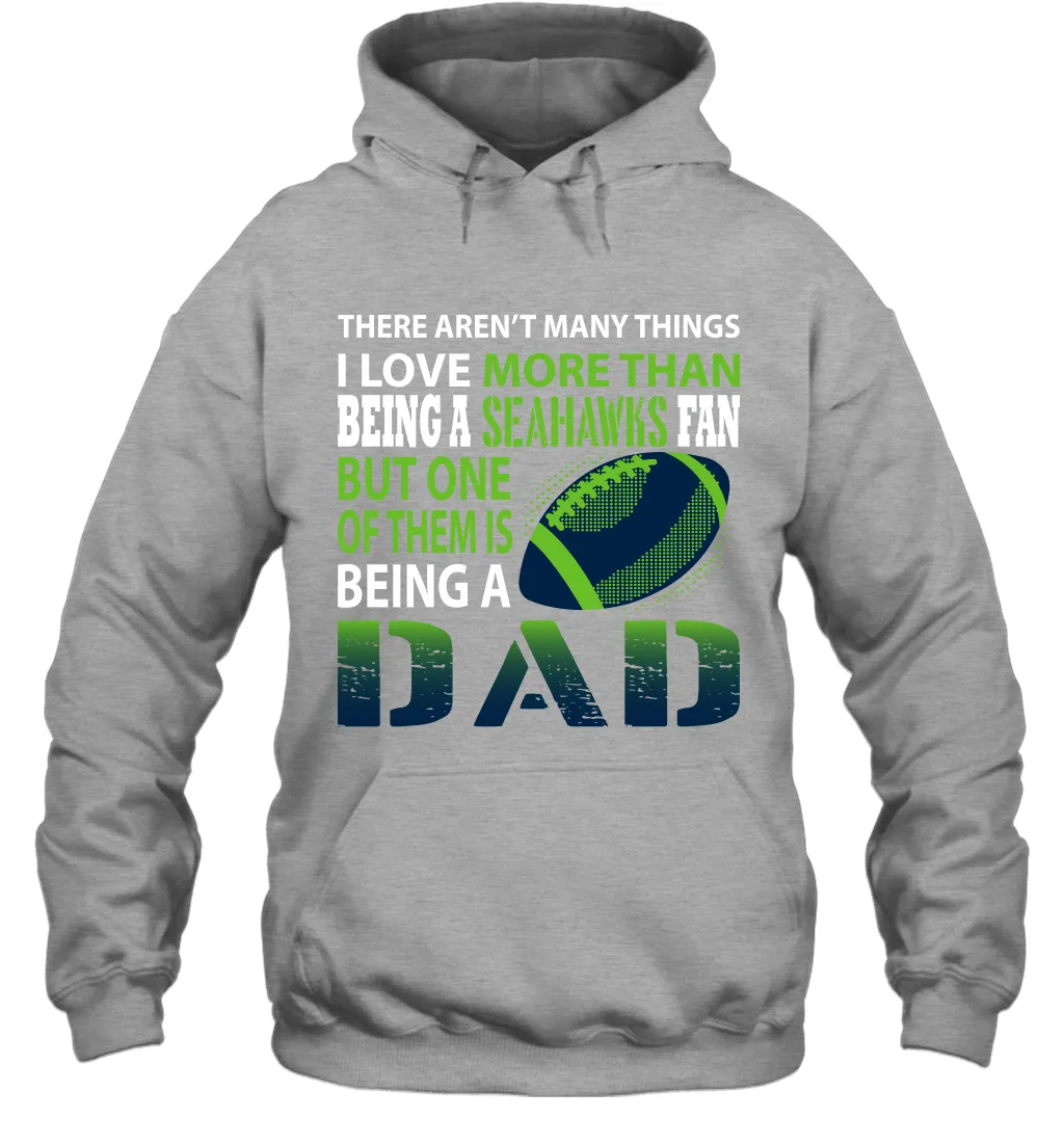 I Love More Than Being A Seattle Seahawks Fan Being A Dad Football Hoodie