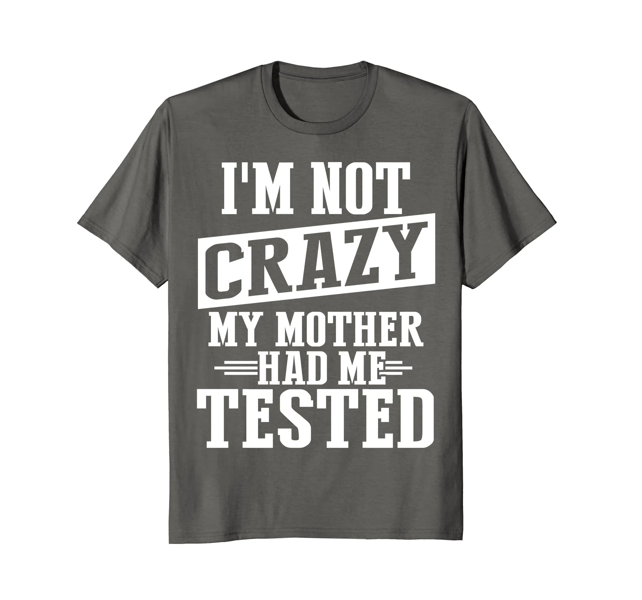I'm Not Crazy, My Mother Had Me Tested Funny T shirt