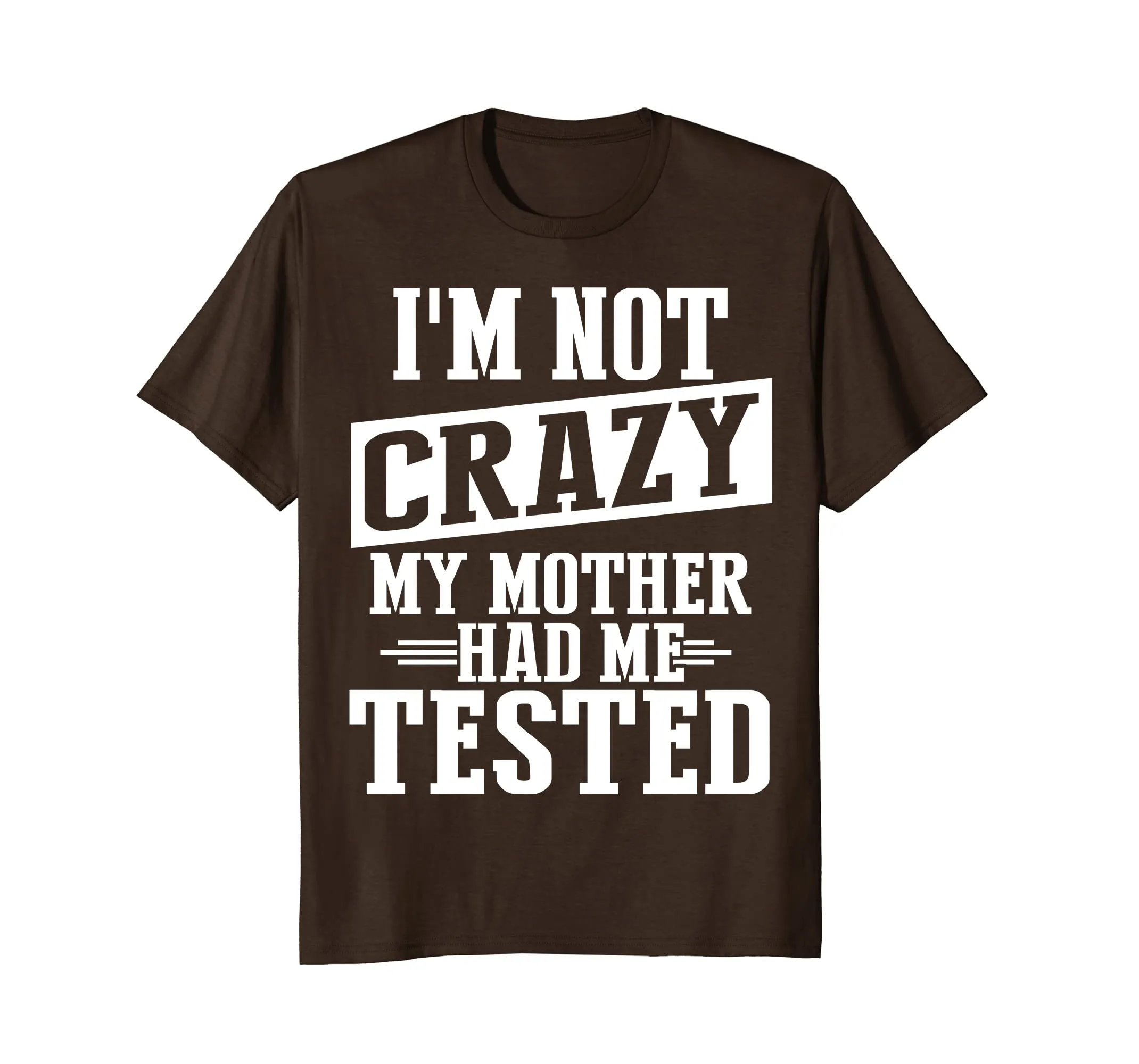 I'm Not Crazy, My Mother Had Me Tested Funny T shirt