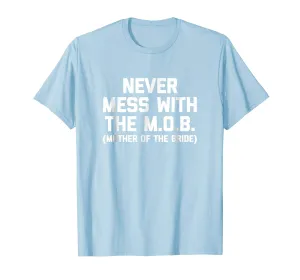 Mother Of The Bride Shirt: Never Mess With The M.O.B. Tshirt