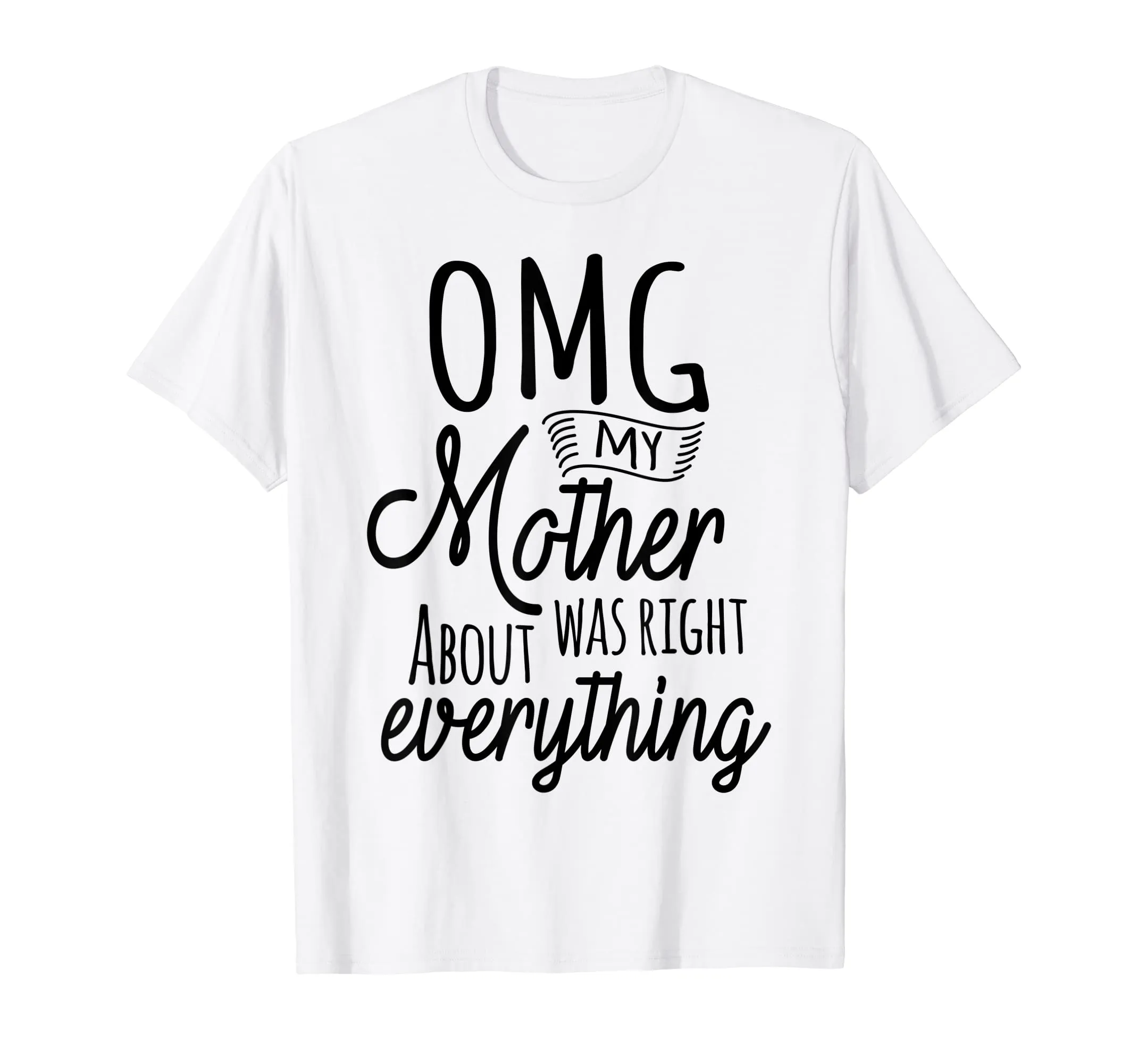 OMG My Mother Was Right About Everything Tshirt Mothers Day