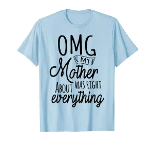 OMG My Mother Was Right About Everything Tshirt Mothers Day