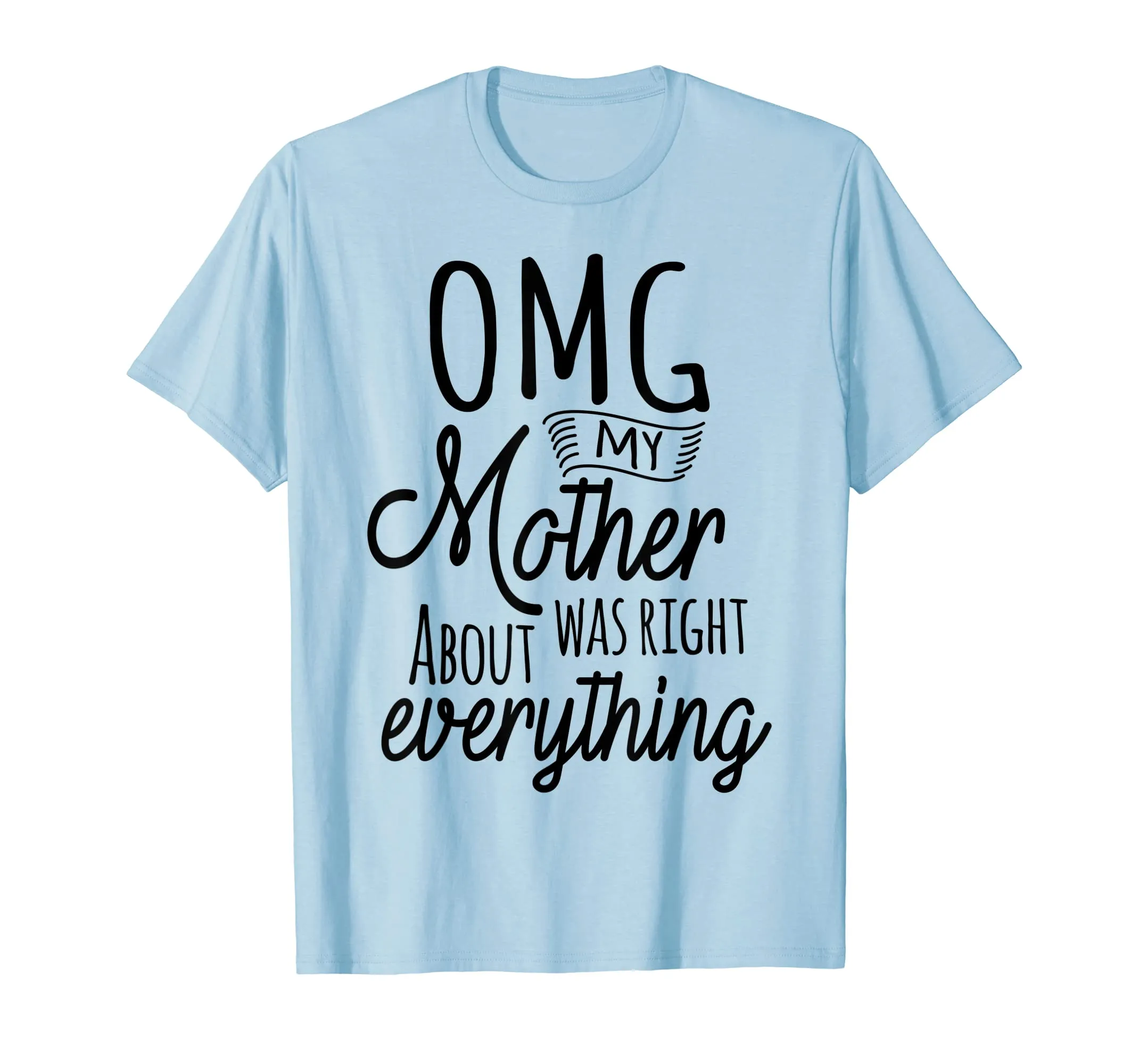 OMG My Mother Was Right About Everything Tshirt Mothers Day