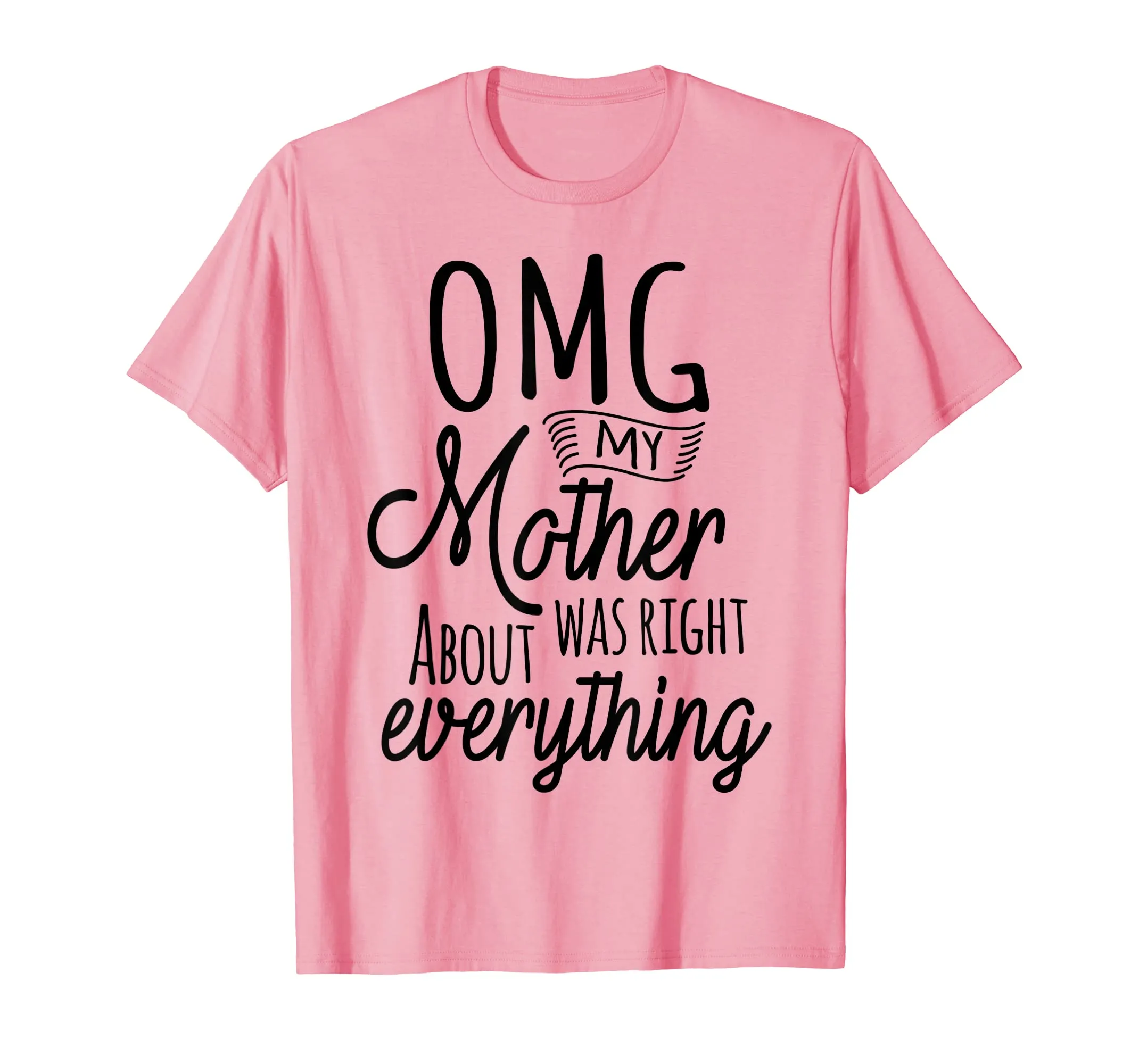 OMG My Mother Was Right About Everything Tshirt Mothers Day