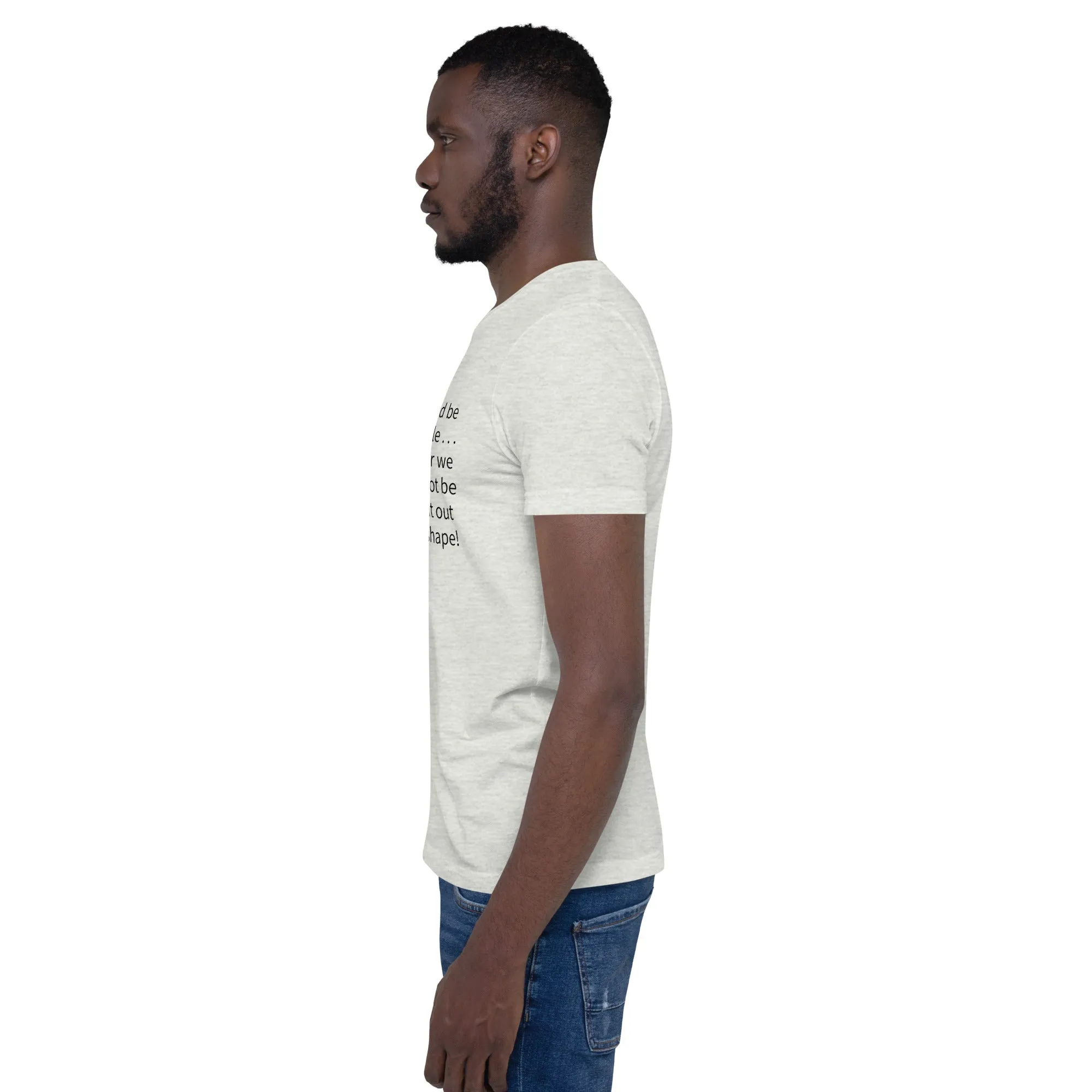 Unisex t-shirt: Blessed be the flexible . . .