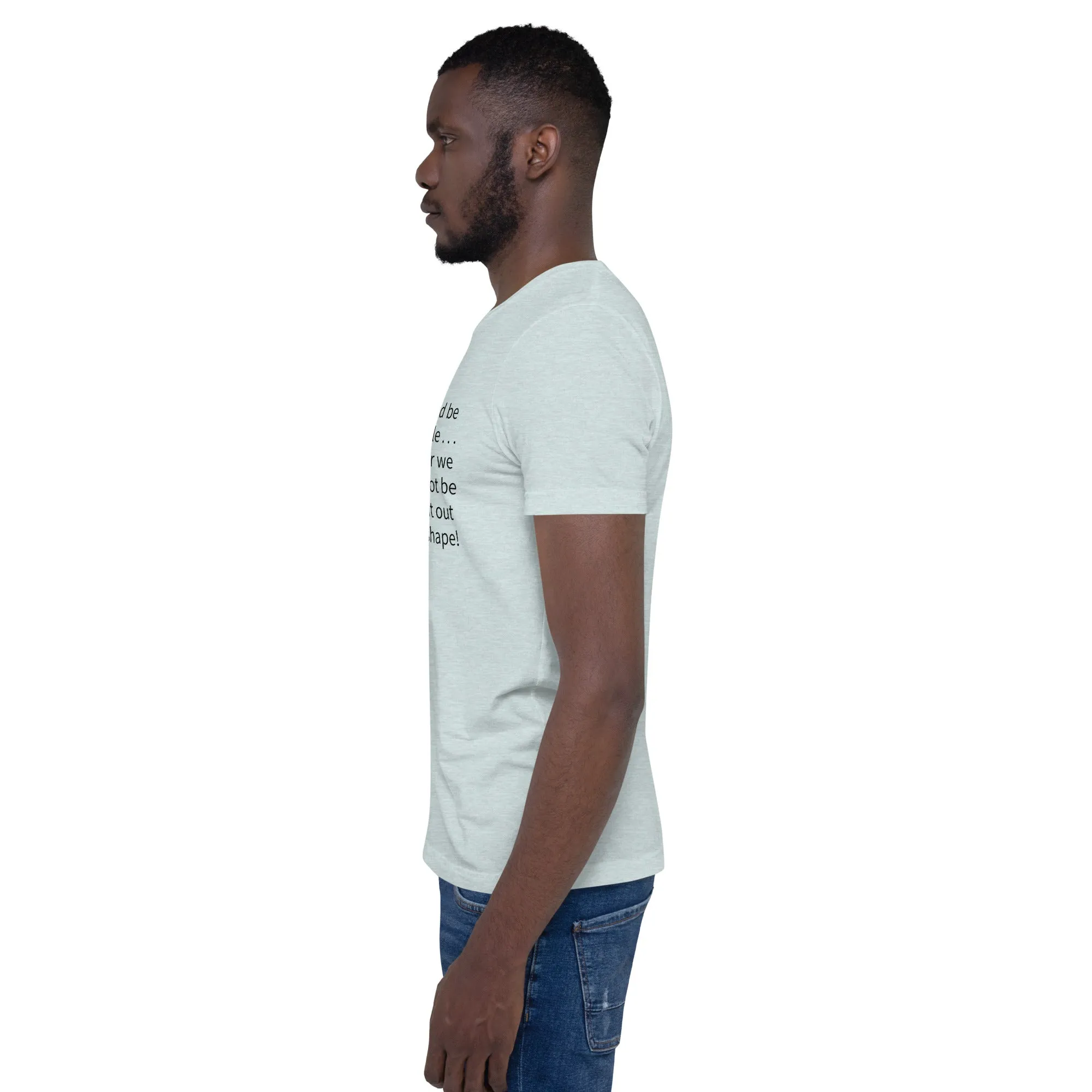 Unisex t-shirt: Blessed be the flexible . . .