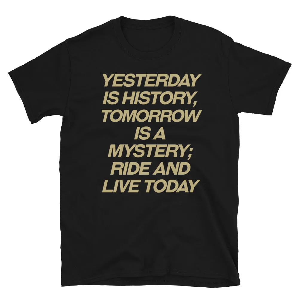 Yesterday is history Ride and live todat T-Shirt