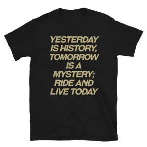 Yesterday is history Ride and live todat T-Shirt